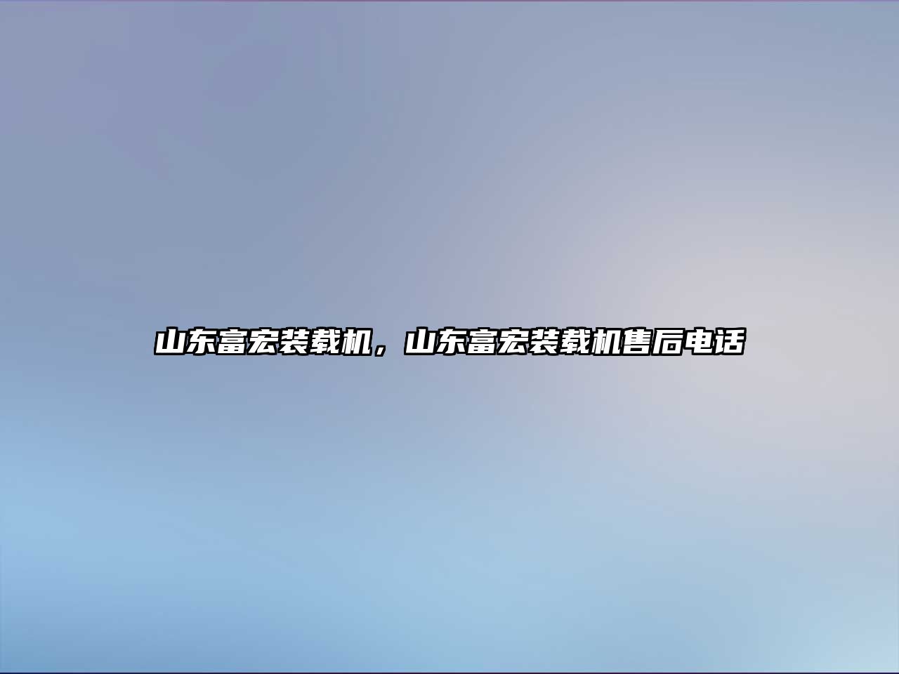 山東富宏裝載機，山東富宏裝載機售后電話