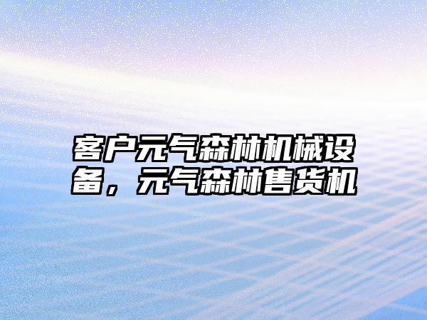 客戶元氣森林機械設(shè)備，元氣森林售貨機