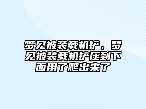 夢見被裝載機鏟，夢見被裝載機鏟壓到下面用了爬出來了