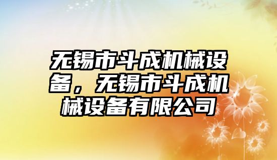 無錫市斗成機械設備，無錫市斗成機械設備有限公司