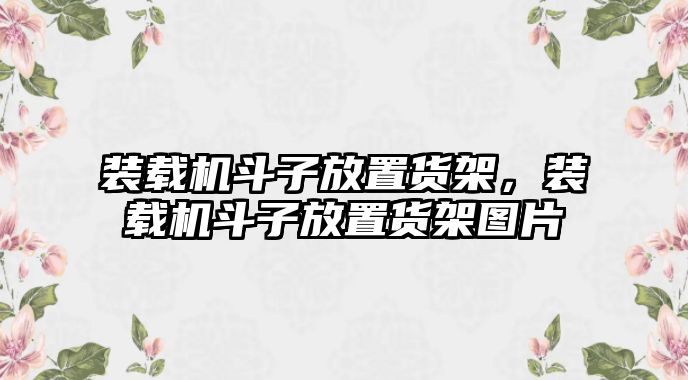 裝載機斗子放置貨架，裝載機斗子放置貨架圖片