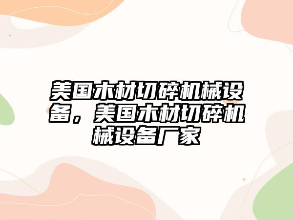 美國木材切碎機械設備，美國木材切碎機械設備廠家