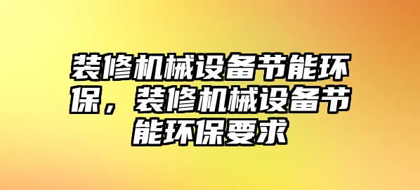 裝修機械設備節能環保，裝修機械設備節能環保要求