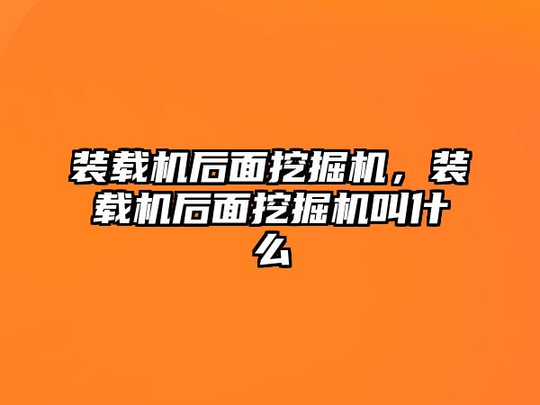 裝載機后面挖掘機，裝載機后面挖掘機叫什么