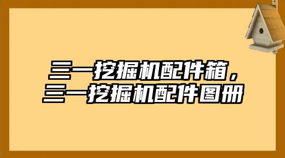 三一挖掘機配件箱，三一挖掘機配件圖冊