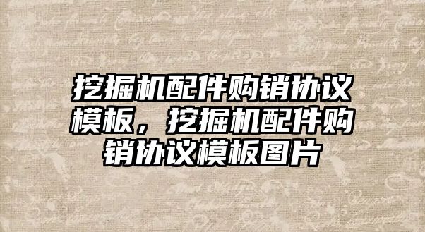 挖掘機配件購銷協議模板，挖掘機配件購銷協議模板圖片