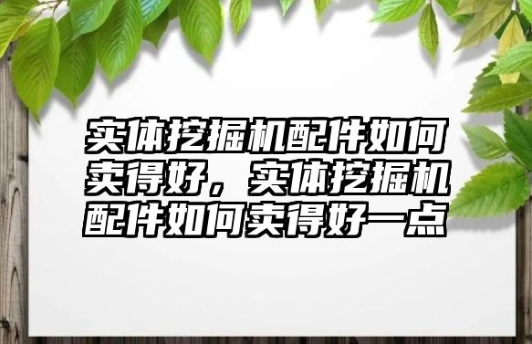 實體挖掘機配件如何賣得好，實體挖掘機配件如何賣得好一點