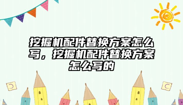 挖掘機配件替換方案怎么寫，挖掘機配件替換方案怎么寫的