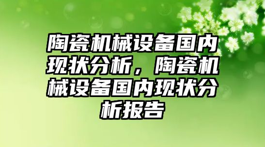 陶瓷機械設備國內現狀分析，陶瓷機械設備國內現狀分析報告