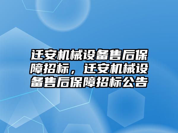 遷安機械設備售后保障招標，遷安機械設備售后保障招標公告