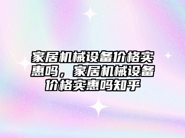 家居機械設備價格實惠嗎，家居機械設備價格實惠嗎知乎