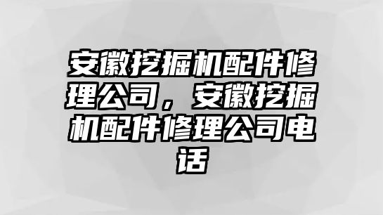 安徽挖掘機(jī)配件修理公司，安徽挖掘機(jī)配件修理公司電話