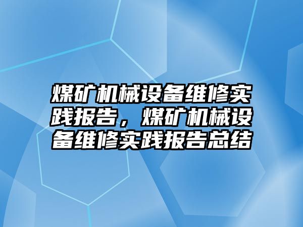 煤礦機械設備維修實踐報告，煤礦機械設備維修實踐報告總結