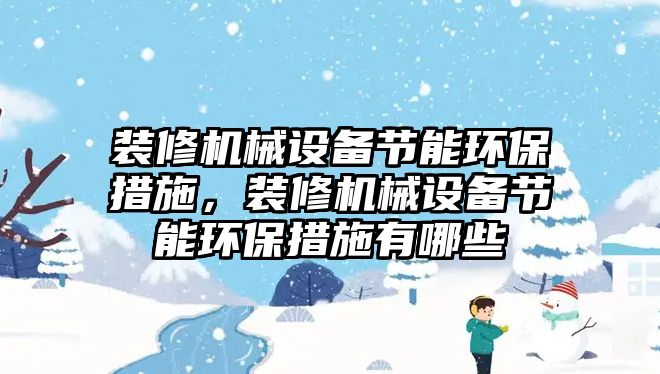 裝修機械設備節能環保措施，裝修機械設備節能環保措施有哪些