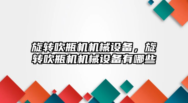 旋轉吹瓶機機械設備，旋轉吹瓶機機械設備有哪些