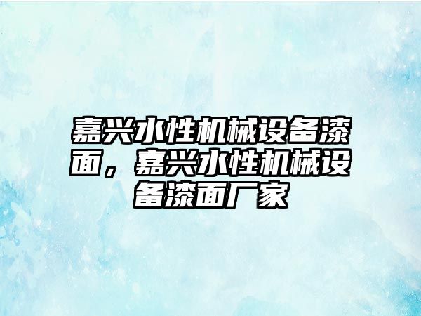 嘉興水性機械設備漆面，嘉興水性機械設備漆面廠家