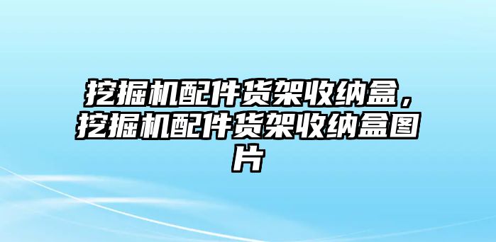 挖掘機配件貨架收納盒，挖掘機配件貨架收納盒圖片