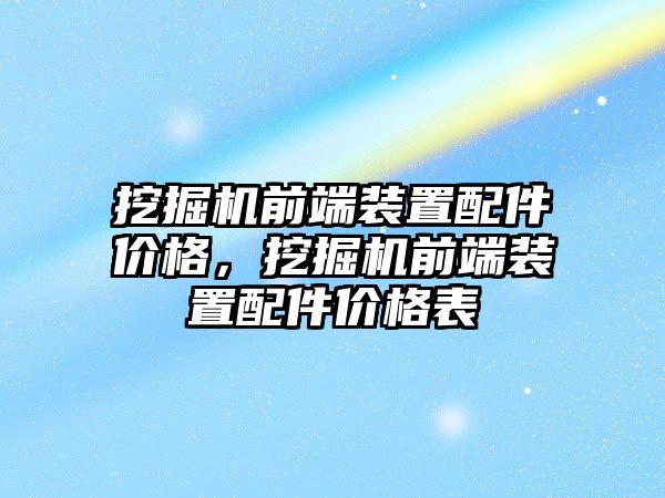 挖掘機前端裝置配件價格，挖掘機前端裝置配件價格表