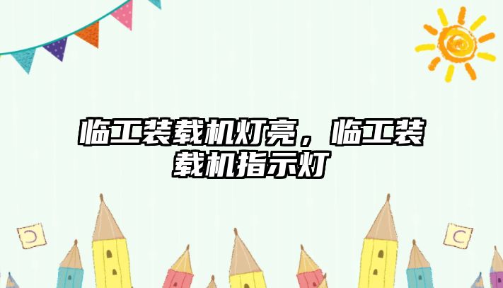 臨工裝載機燈亮，臨工裝載機指示燈