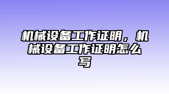 機械設備工作證明，機械設備工作證明怎么寫