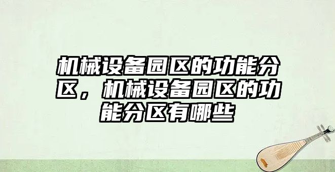 機械設備園區的功能分區，機械設備園區的功能分區有哪些