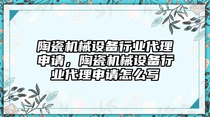 陶瓷機械設備行業代理申請，陶瓷機械設備行業代理申請怎么寫