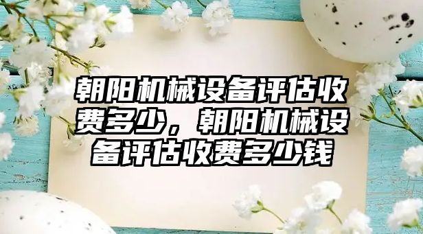 朝陽機械設備評估收費多少，朝陽機械設備評估收費多少錢