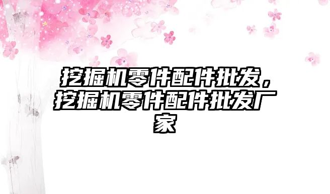 挖掘機零件配件批發，挖掘機零件配件批發廠家