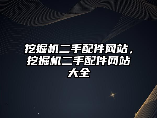 挖掘機二手配件網站，挖掘機二手配件網站大全