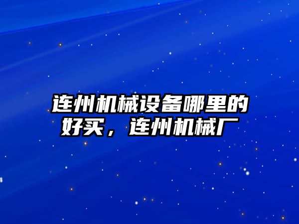 連州機械設備哪里的好買，連州機械廠