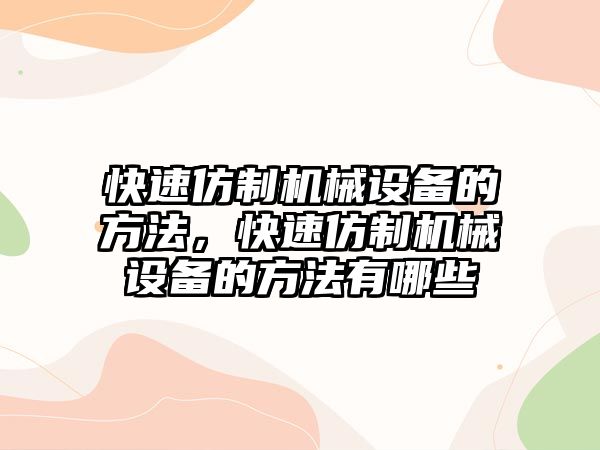 快速仿制機(jī)械設(shè)備的方法，快速仿制機(jī)械設(shè)備的方法有哪些