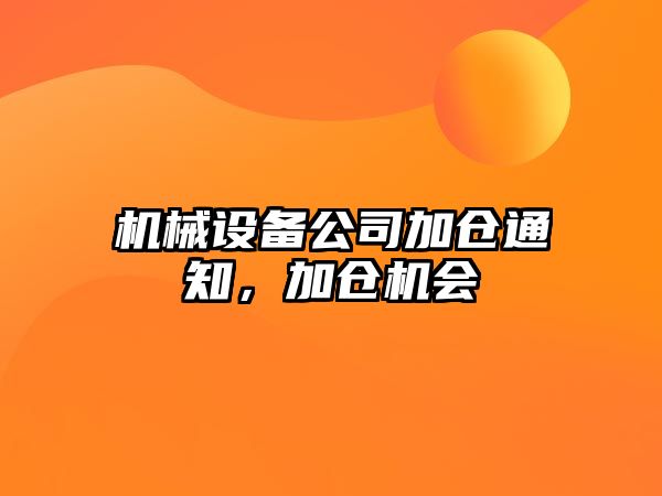 機械設備公司加倉通知，加倉機會