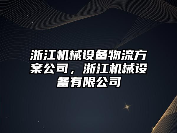 浙江機械設備物流方案公司，浙江機械設備有限公司