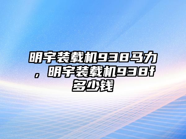 明宇裝載機938馬力，明宇裝載機938f多少錢