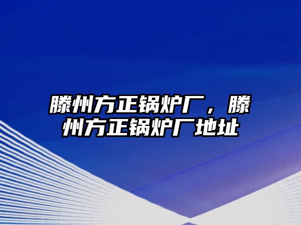 滕州方正鍋爐廠，滕州方正鍋爐廠地址