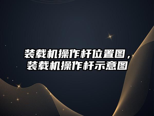 裝載機操作桿位置圖，裝載機操作桿示意圖