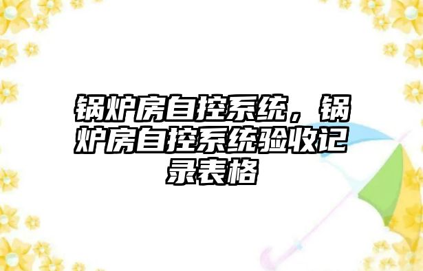 鍋爐房自控系統，鍋爐房自控系統驗收記錄表格