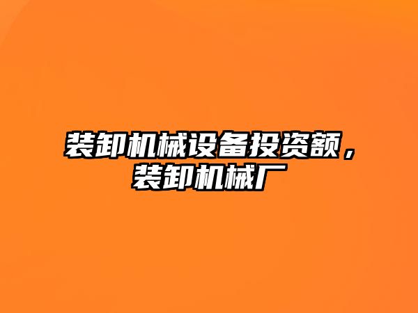 裝卸機械設(shè)備投資額，裝卸機械廠