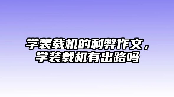 學裝載機的利弊作文，學裝載機有出路嗎