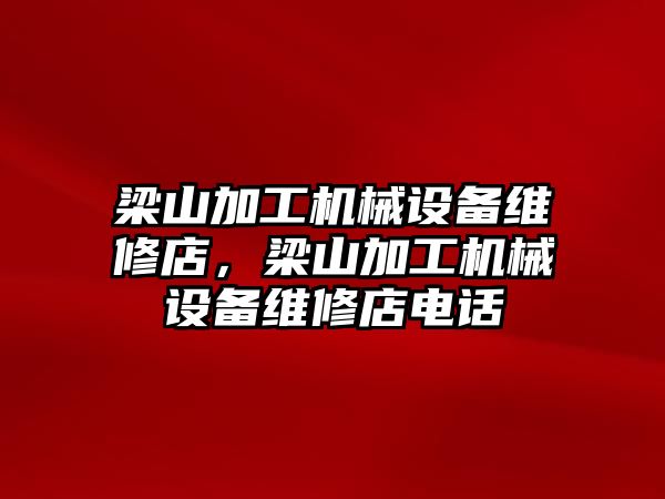 梁山加工機械設(shè)備維修店，梁山加工機械設(shè)備維修店電話