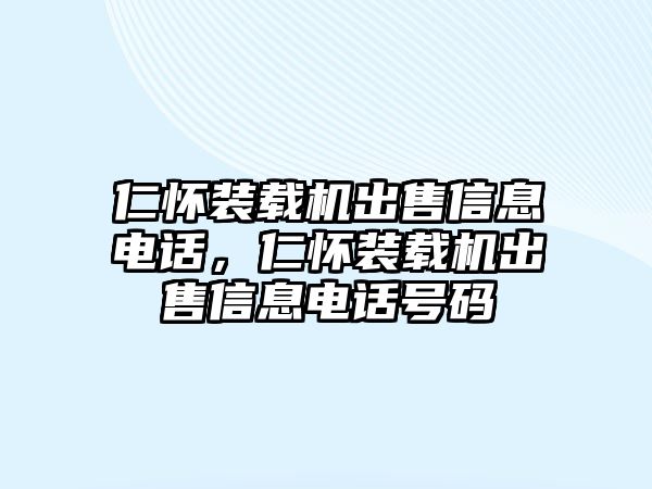 仁懷裝載機出售信息電話，仁懷裝載機出售信息電話號碼