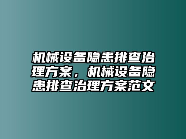 機械設備隱患排查治理方案，機械設備隱患排查治理方案范文