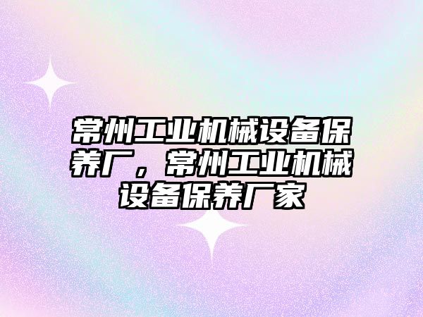 常州工業機械設備保養廠，常州工業機械設備保養廠家