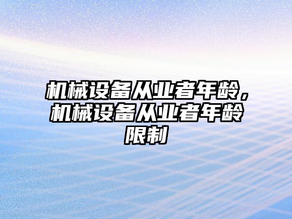 機械設備從業者年齡，機械設備從業者年齡限制