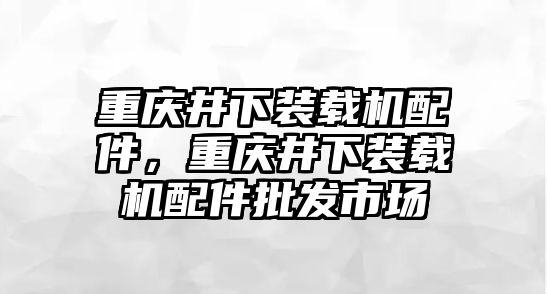 重慶井下裝載機配件，重慶井下裝載機配件批發(fā)市場