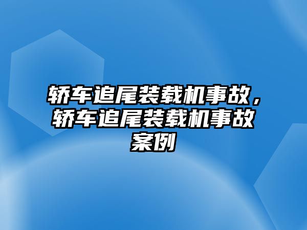 轎車追尾裝載機事故，轎車追尾裝載機事故案例