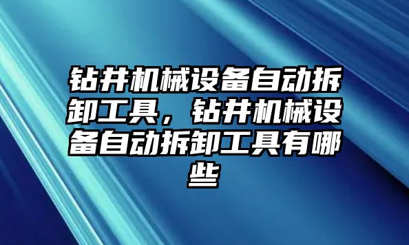 鉆井機械設(shè)備自動拆卸工具，鉆井機械設(shè)備自動拆卸工具有哪些