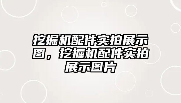 挖掘機配件實拍展示圖，挖掘機配件實拍展示圖片