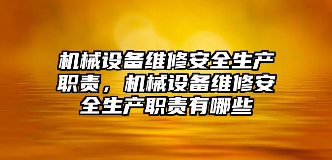 機械設備維修安全生產職責，機械設備維修安全生產職責有哪些