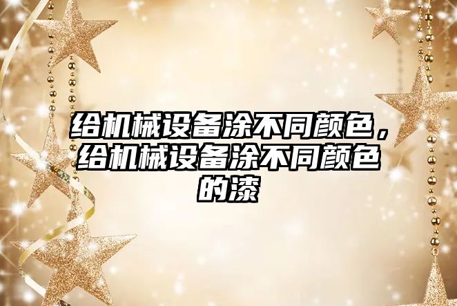 給機械設(shè)備涂不同顏色，給機械設(shè)備涂不同顏色的漆